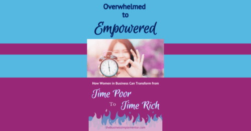 From Overwhelmed to Empowered: How Women in Business Can Transform from Time Poor to Time Rich
